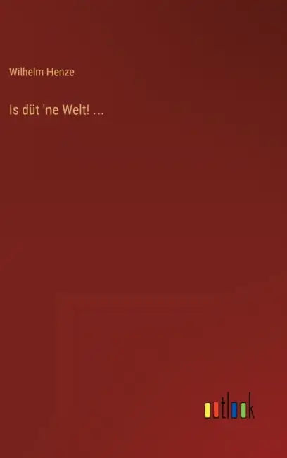 Is düt 'ne Welt! ... by Wilhelm Henze
