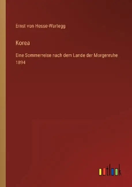 Korea: Eine Sommerreise nach dem Lande der Morgenruhe 1894 by Hesse-Wartegg, Ernst Von