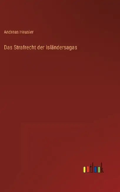 Das Strafrecht der Isländersagas by Andreas Heusler