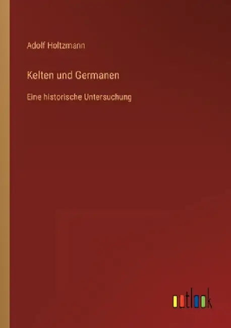 Kelten und Germanen: Eine historische Untersuchung by Holtzmann, Adolf