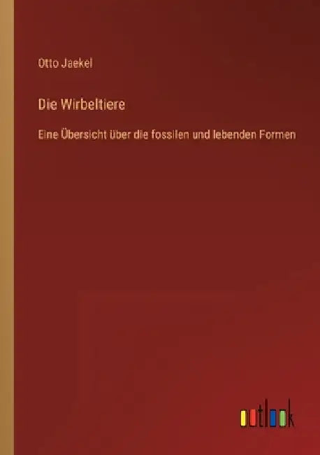 Die Wirbeltiere: Eine Übersicht über die fossilen und lebenden Formen by Jaekel, Otto