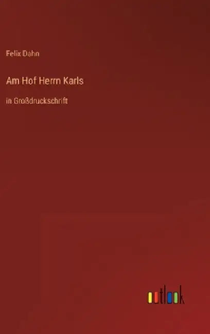 Am Hof Herrn Karls: in Großdruckschrift by Dahn, Felix