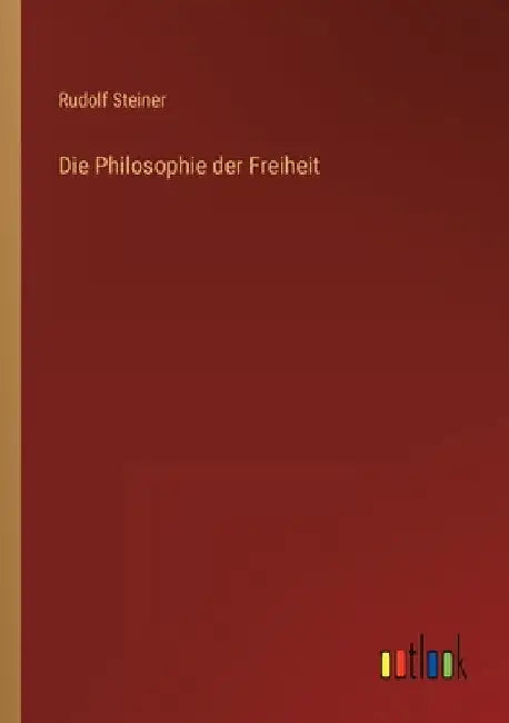Die Philosophie der Freiheit by Steiner, Rudolf
