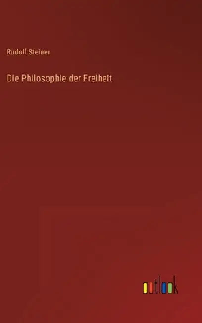 Die Philosophie der Freiheit by Steiner, Rudolf