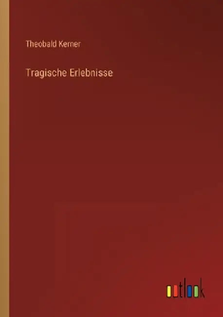 Tragische Erlebnisse by Kerner, Theobald