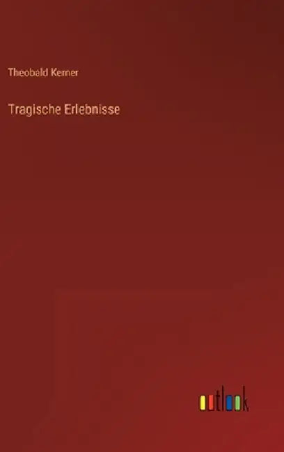 Tragische Erlebnisse by Kerner, Theobald