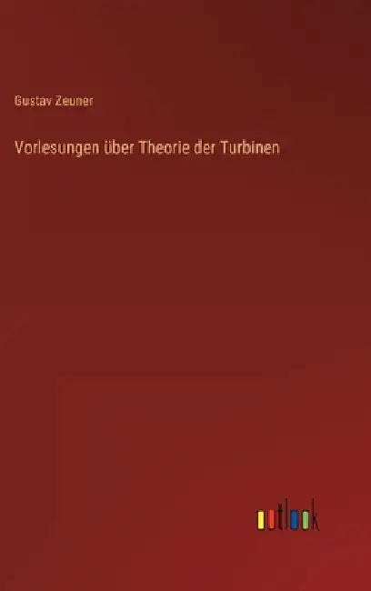 Vorlesungen über Theorie der Turbinen by Zeuner, Gustav