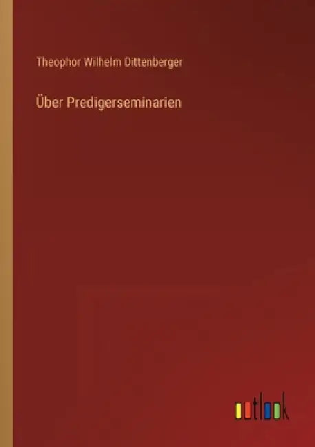 Über Predigerseminarien by Dittenberger, Theophor Wilhelm
