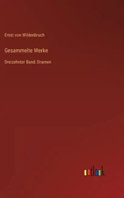 Gesammelte Werke: Dreizehnter Band: Dramen by Ernst Von Wildenbruch