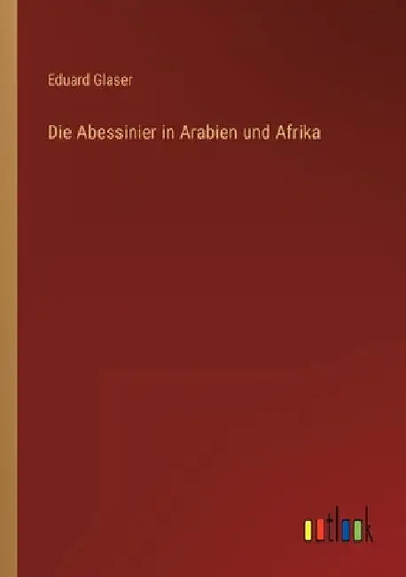 Die Abessinier in Arabien und Afrika by Glaser, Eduard