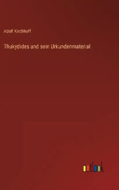 Thukydides und sein Urkundenmaterial by Kirchhoff, Adolf