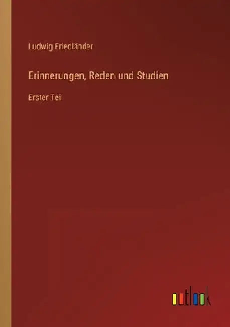 Erinnerungen, Reden und Studien: Erster Teil by Friedländer, Ludwig