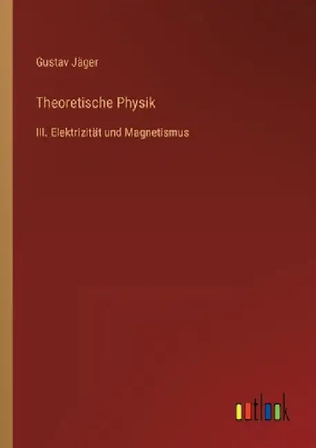 Theoretische Physik: III. Elektrizität und Magnetismus by Jäger, Gustav