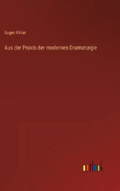 Aus der Praxis der modernen Dramaturgie by Kilian, Eugen