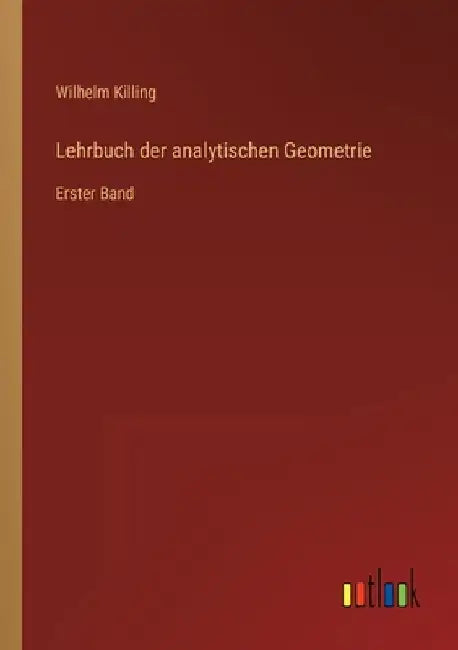 Lehrbuch der analytischen Geometrie: Erster Band by Killing, Wilhelm