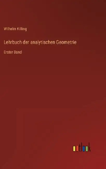 Lehrbuch der analytischen Geometrie: Erster Band by Killing, Wilhelm