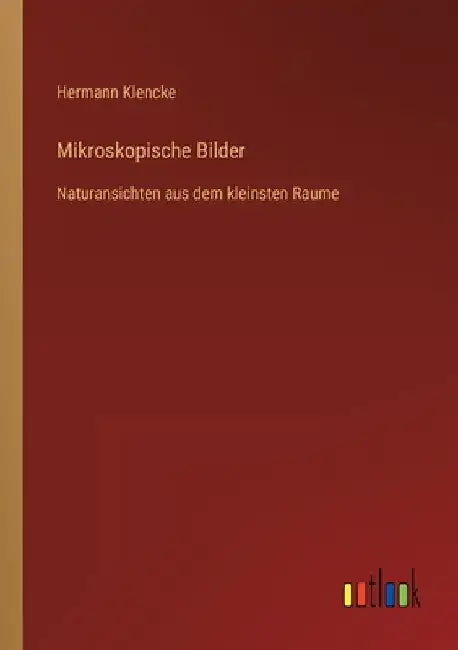 Mikroskopische Bilder: Naturansichten aus dem kleinsten Raume by Klencke, Hermann