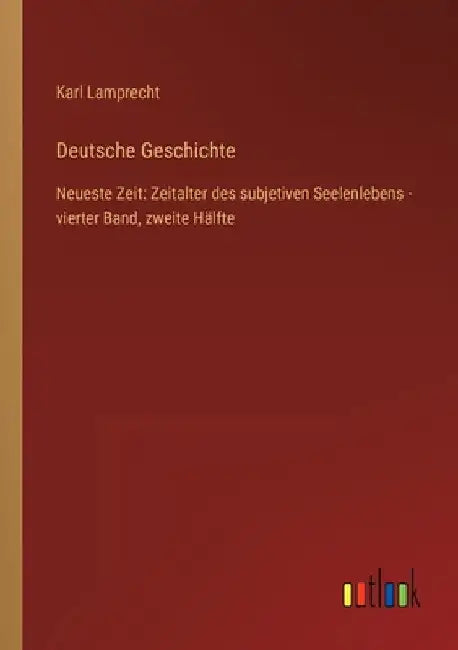 Deutsche Geschichte: Neueste Zeit: Zeitalter des subjetiven Seelenlebens - vierter Band, zweite Hälfte by Lamprecht, Karl
