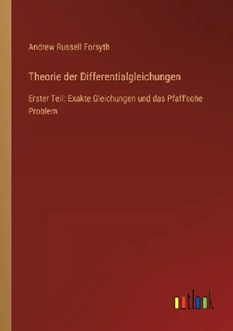 Theorie der Differentialgleichungen: Erster Teil: Exakte Gleichungen und das Pfaff'sche Problem by Forsyth, Andrew Russell