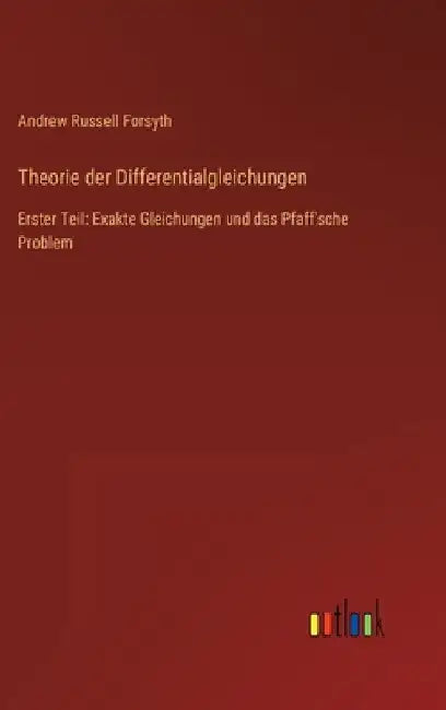 Theorie der Differentialgleichungen: Erster Teil: Exakte Gleichungen und das Pfaff'sche Problem by Forsyth, Andrew Russell