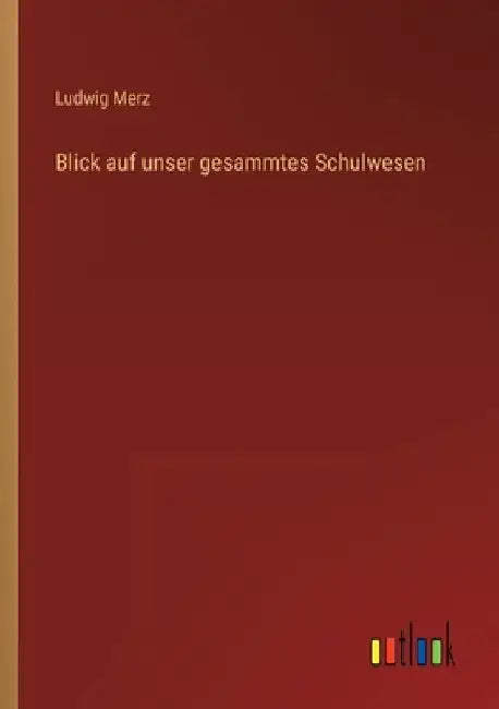 Blick auf unser gesammtes Schulwesen by Merz, Ludwig