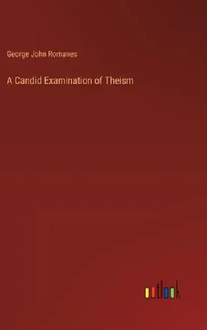 A Candid Examination of Theism by George John Romanes