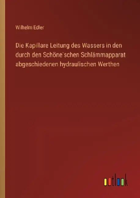Die Kapillare Leitung des Wassers in den durch den Schöne'schen Schlämmapparat abgeschiedenen hydraulischen Werthen by Edler, Wilhelm