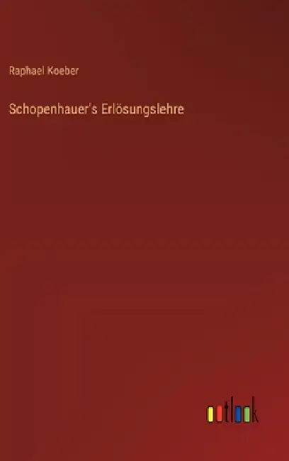 Schopenhauer's Erlösungslehre by Raphael Koeber