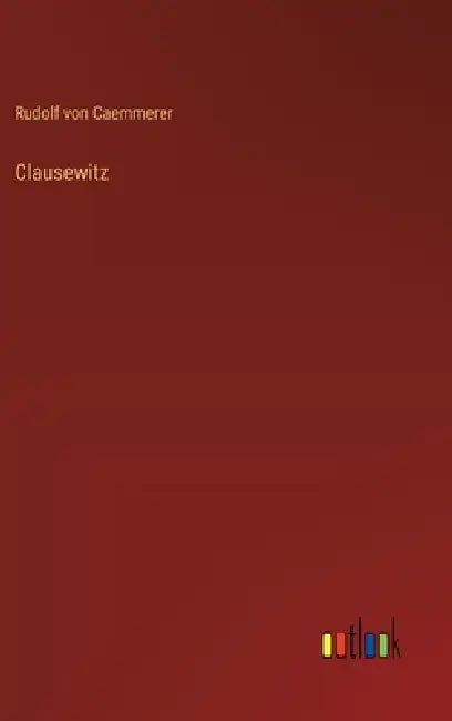 Clausewitz by Rudolf Von Caemmerer