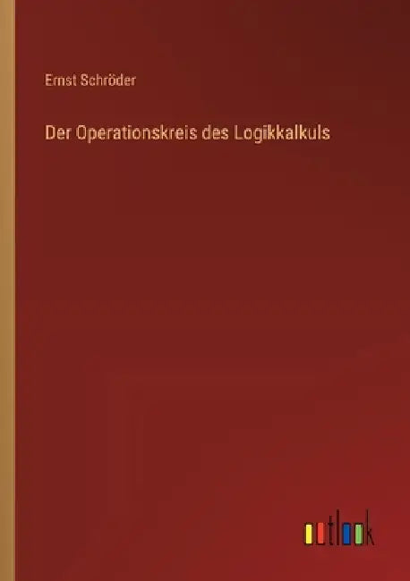 Der Operationskreis des Logikkalkuls by Ernst Schröder