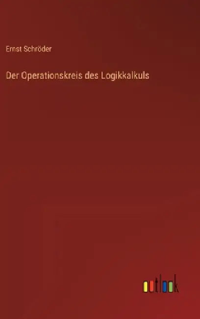 Der Operationskreis des Logikkalkuls by Ernst Schröder