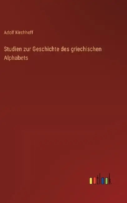 Studien zur Geschichte des griechischen Alphabets by Adolf Kirchhoff
