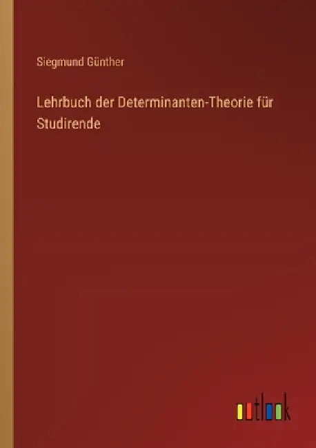 Lehrbuch der Determinanten-Theorie für Studirende by Siegmund Günther
