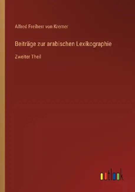 Beiträge zur arabischen Lexikographie: Zweiter Theil by Alfred Freiherr Von Kremer