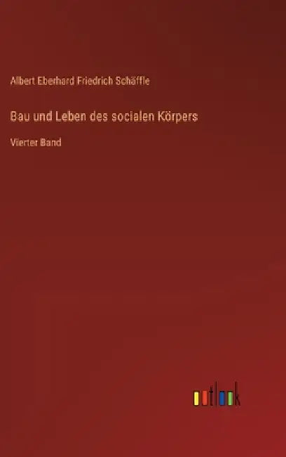 Bau und Leben des socialen Körpers: Vierter Band by Albert Eberhard Friedrich Schäffle