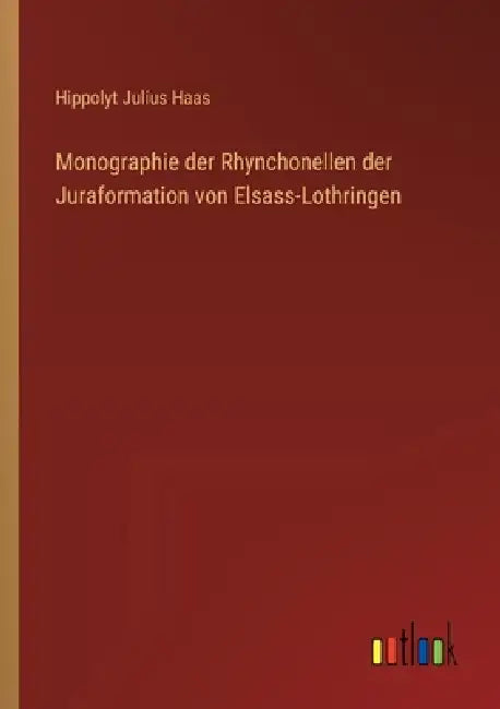 Monographie der Rhynchonellen der Juraformation von Elsass-Lothringen by Hippolyt Julius Haas