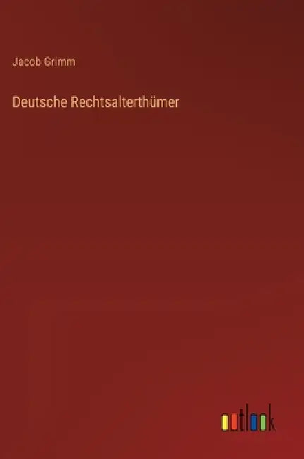 Deutsche Rechtsalterthümer by Jacob Ludwig Carl Grimm