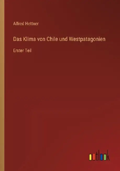 Das Klima von Chile und Westpatagonien: Erster Teil by Alfred Hettner