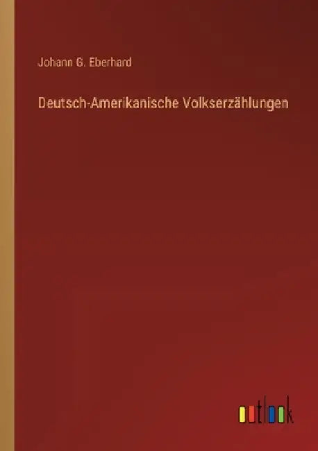 Deutsch-Amerikanische Volkserzählungen by Johann G. Eberhard