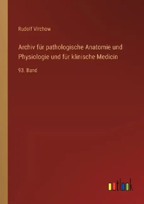 Archiv für pathologische Anatomie und Physiologie und für klinische Medicin: 93. Band by Rudolf Virchow