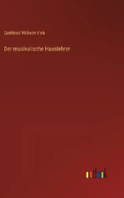 Der musikalische Hauslehrer by Gottfried Wilhelm Fink