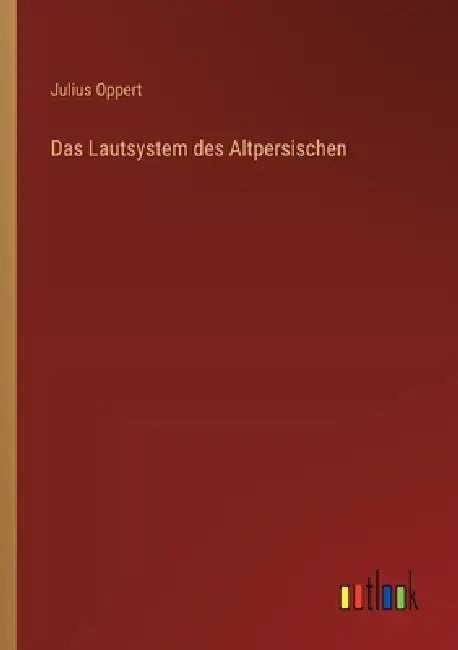 Das Lautsystem des Altpersischen by Julius Oppert