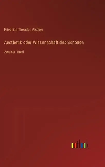 Aesthetik oder Wissenschaft des Schönen: Zweiter Theil by Friedrich Theodor Vischer