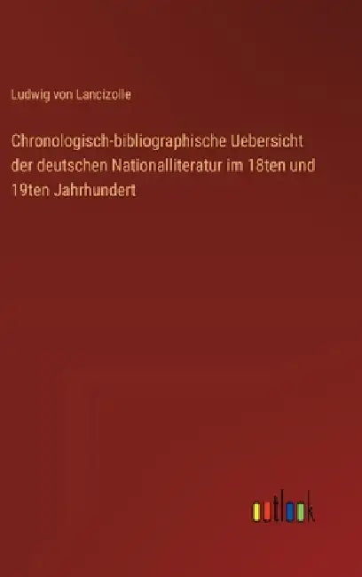 Chronologisch-bibliographische Uebersicht der deutschen Nationalliteratur im 18ten und 19ten Jahrhundert by Ludwig Von Lancizolle