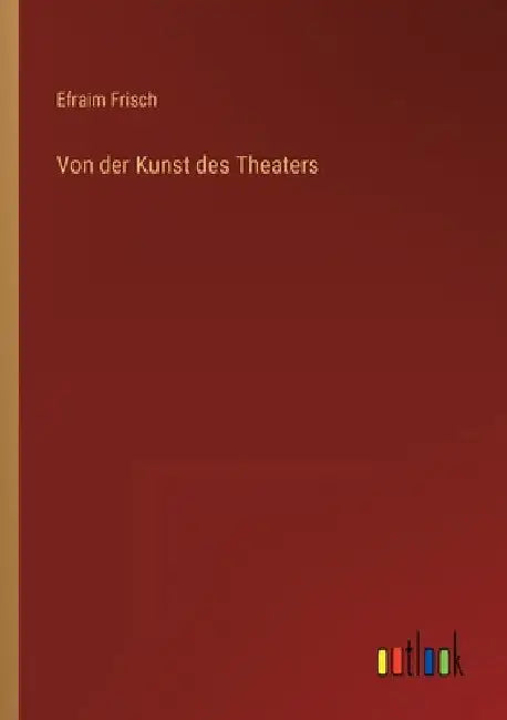Von der Kunst des Theaters by Frisch, Efraim