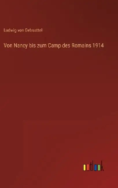 Von Nancy bis zum Camp des Romains 1914 by Gebsattel, Ludwig Von