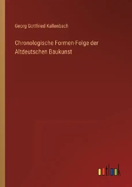 Chronologische Formen-Folge der Altdeutschen Baukunst by Kallenbach, Georg Gottfried