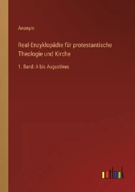 Real-Enzyklopädie für protestantische Theologie und Kirche: 1. Band: A bis Augustinus by Anonym