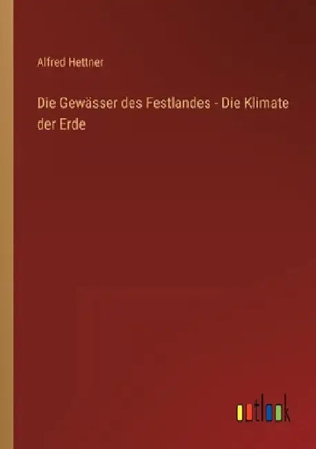 Die Gewässer des Festlandes - Die Klimate der Erde by Hettner, Alfred