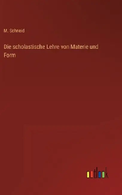 Die scholastische Lehre von Materie und Form by Schneid, M.